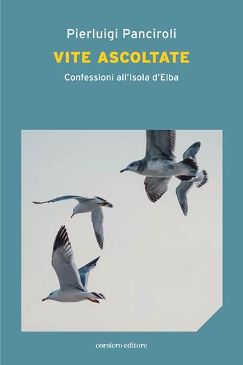 Vite ascoltate. Confessioni all'Isola d'Elba - Pierluigi Panciroli - Libro Corsiero Editore 2023, La locanda | Libraccio.it