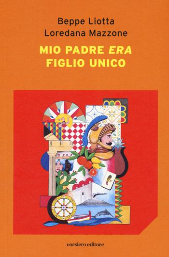 Mio padre era figlio unico - Beppe Liotta, Loredana Mazzone - Libro Corsiero Editore 2023, La locanda | Libraccio.it