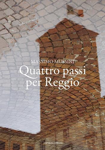 Quattro passi per Reggio - Massimo Mussini - Libro Corsiero Editore 2023, Fuori collana | Libraccio.it