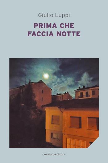 Prima che faccia notte - Giulio Luppi - Libro Corsiero Editore 2023, La locanda | Libraccio.it