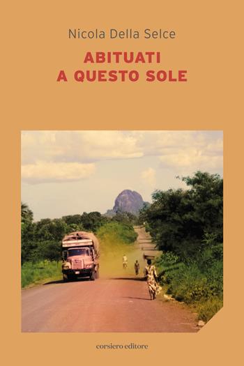 Abituati a questo sole - Nicola Della Selce - Libro Corsiero Editore 2024, La locanda | Libraccio.it