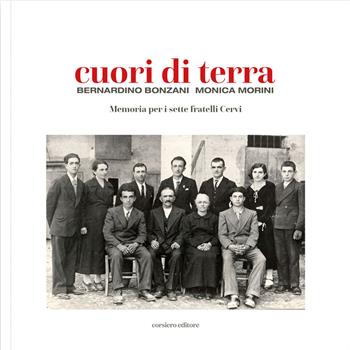 Cuori di terra. Memoria per i sette fratelli Cervi - Bernardino Bonzani, Monica Morini - Libro Corsiero Editore 2025 | Libraccio.it