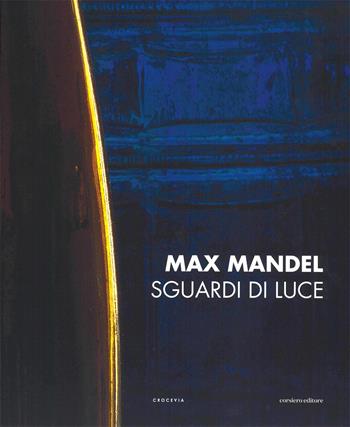 Sguardi di luce. Ediz. a colori - Max Mandel - Libro Corsiero Editore 2025, Cataloghi | Libraccio.it