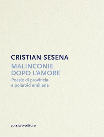 Malinconie dopo l'amore. Poesie di provincia e polaroid emiliane - Cristian Sesena - Libro Corsiero Editore 2026, Strumenti umani | Libraccio.it
