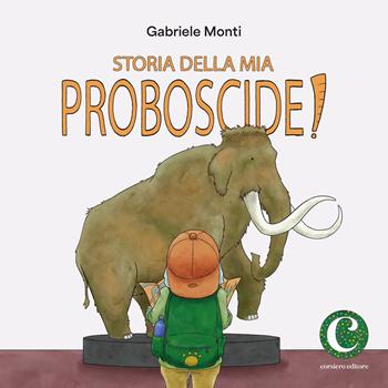 Storia della mia proboscide. Ediz. illustrata - Gabriele Monti - Libro Corsiero Editore 2026, Il colore del vento | Libraccio.it