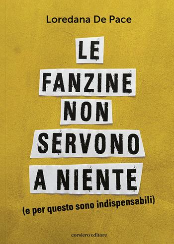 Le fanzine non servono a niente - Loredana De Pace - Libro Corsiero Editore 2026, Fuori collana | Libraccio.it