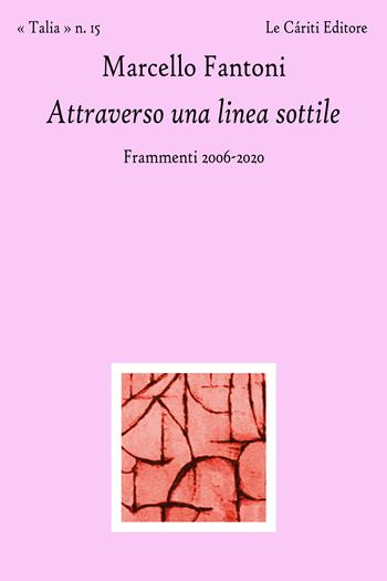 Attraverso una linea sottile. Frammenti 2006-2020 - Marcello Fantoni - Libro Le Càriti Editore 2020, Talia | Libraccio.it