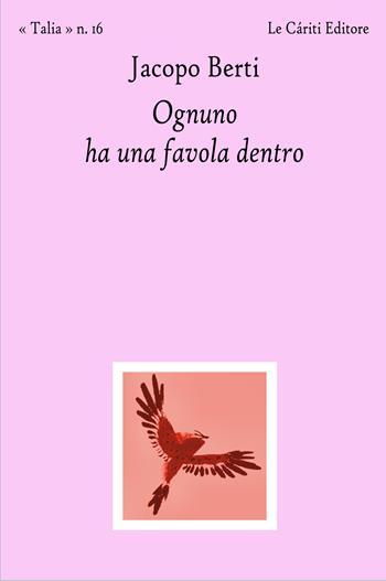 Ognuno ha una favola dentro - Jacopo Berti - Libro Le Càriti Editore 2022, Talia | Libraccio.it
