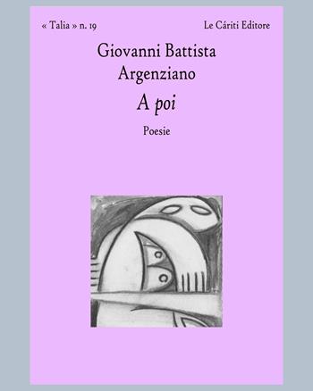 A poi - Giovanni Battista Argenziano - Libro Le Càriti Editore 2024, Talia | Libraccio.it
