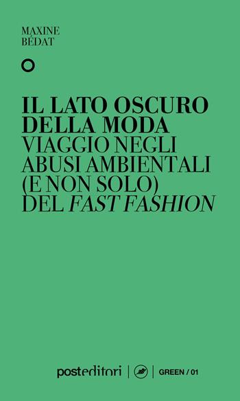 Il lato oscuro della moda. Viaggio negli abusi ambientali (e non solo) del fast fashion - Maxine Bédat - Libro Post Editori 2022, Green | Libraccio.it