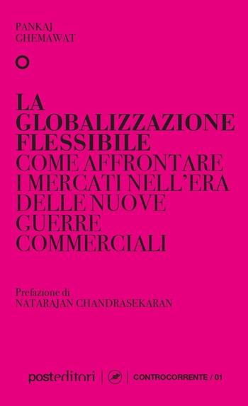 La globalizzazione flessibile. Come affrontare i mercati nell'era delle nuove guerre commerciali - Pankaj Ghemawat - Libro Post Editori 2023 | Libraccio.it