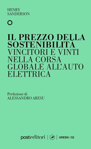 Il prezzo della sostenibilità. Vincitori e vinti nella corsa globale all'auto elettrica - Henry Sanderson - Libro Post Editori 2023 | Libraccio.it