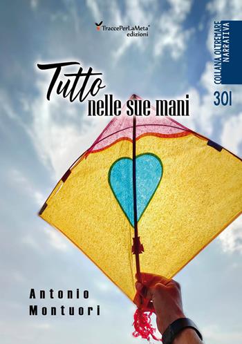 Tutto nelle sue mani - Antonio Montuori - Libro Ass. Cult. TraccePerLaMeta 2022 | Libraccio.it