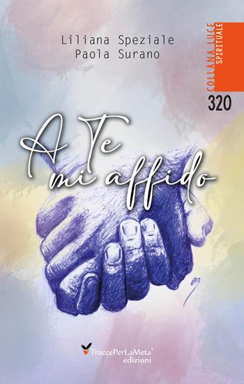 A te mi affido - Liliana Speziale, Paola Surano - Libro Ass. Cult. TraccePerLaMeta 2023 | Libraccio.it