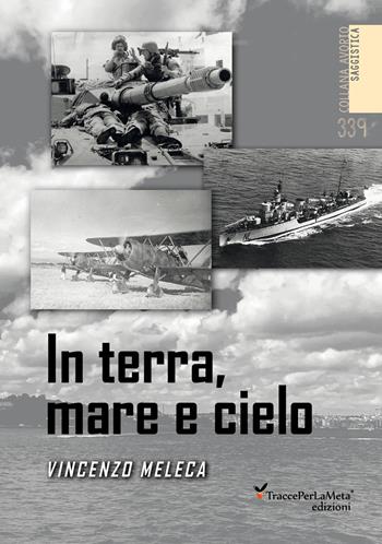 In terra, mare e cielo. Avventure, imprese, battaglie e curiosità da conoscere e non dimenticare. Ediz. illustrata - Vincenzo Meleca - Libro Ass. Cult. TraccePerLaMeta 2025 | Libraccio.it