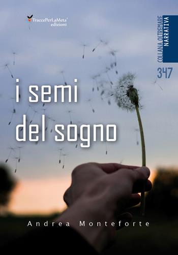 I semi del sogno - Andrea Monteforte - Libro Ass. Cult. TraccePerLaMeta 2025, Oltremare. Narrativa | Libraccio.it