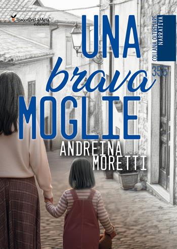 Una brava moglie - Andreina Moretti - Libro Ass. Cult. TraccePerLaMeta 2026, Oltremare. Narrativa | Libraccio.it