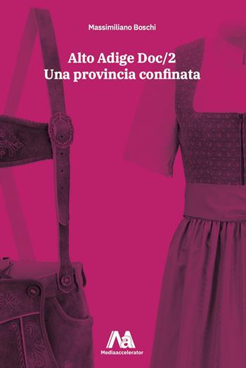 Alto Adige Doc/2. Una provincia confinata - Massimiliano Boschi - Libro Media Accelerator 2022 | Libraccio.it