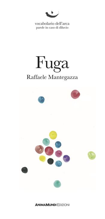 Fuga - Raffaele Mantegazza - Libro AnimaMundi edizioni 2022, Vocabolario dell'arca. Parole in caso di diluvio | Libraccio.it