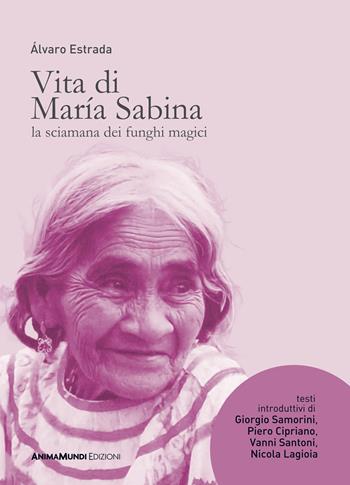 Vita di María Sabina. La sciamana dei funghi magici - Álvaro Estrada - Libro AnimaMundi edizioni 2024, Enteogeni | Libraccio.it