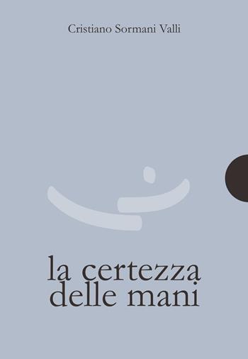 La certezza delle mani - Cristiano Sormani Valli - Libro AnimaMundi edizioni 2023, Piccole gigantesche cose | Libraccio.it