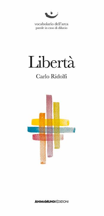 Libertà - Carlo Ridolfi - Libro AnimaMundi edizioni 2023, Vocabolario dell'arca. Parole in caso di diluvio | Libraccio.it