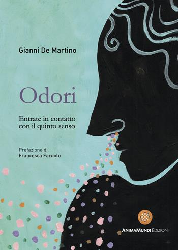 Odori. Entrate in contatto con il quinto senso - Gianni De Martino - Libro AnimaMundi edizioni 2023 | Libraccio.it