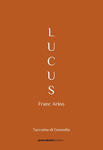 Lucus. Taccuino di Geosofia - Franc Arleo - Libro AnimaMundi edizioni 2023, Geosofia | Libraccio.it