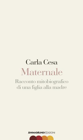 Maternale. Racconto mitobiografico di una figlia alla madre - Carla Cesa - Libro AnimaMundi edizioni 2024, Scrittura nuda | Libraccio.it