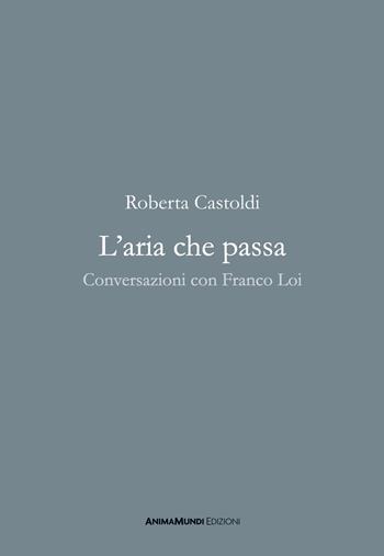 L'aria che passa. Conversazioni con Franco Loi - Roberta Castoldi - Libro AnimaMundi edizioni 2024 | Libraccio.it