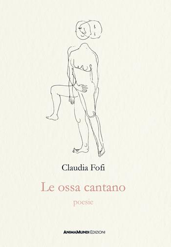Le ossa cantano - Claudia Fofi - Libro AnimaMundi edizioni 2024 | Libraccio.it