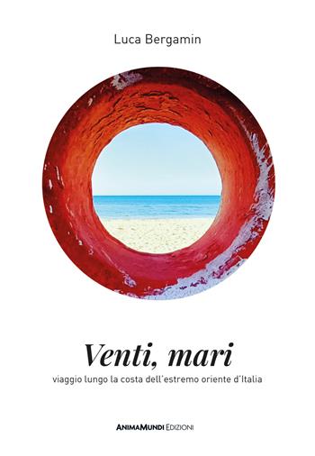Venti mari. Viaggio lungo la costa dell'estremo oriente d'Italia - Luca Bergamin - Libro AnimaMundi edizioni 2023 | Libraccio.it