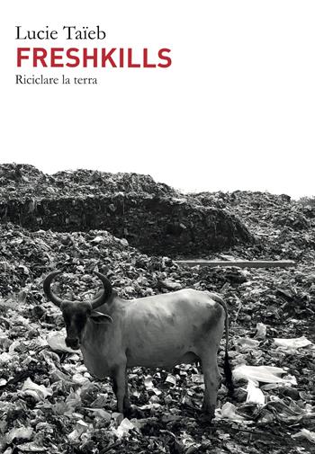Freshkills. Riciclare la terra - Lucie Taïeb - Libro AnimaMundi edizioni 2025, Emergenze | Libraccio.it