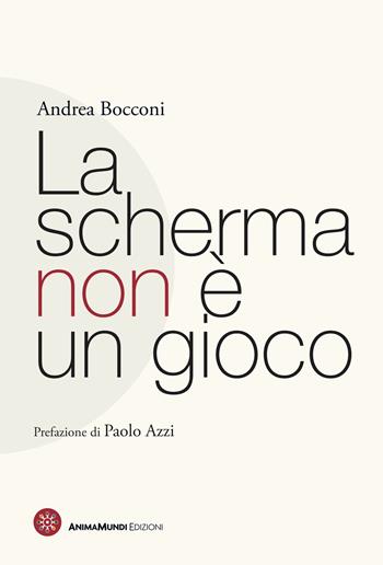 La scherma non è un gioco - Andrea Bocconi - Libro AnimaMundi edizioni 2024 | Libraccio.it