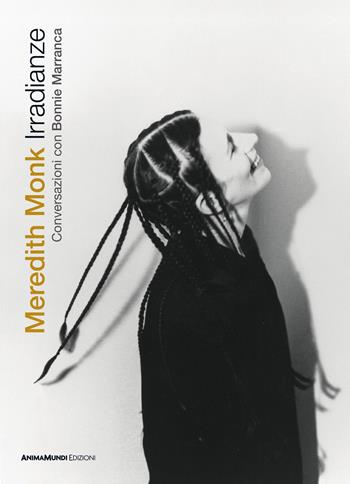 Irradianze. Meredith Monk. Conversazioni - Bonnie Marranca - Libro AnimaMundi edizioni 2025 | Libraccio.it