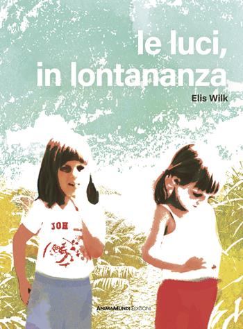 Le luci, in lontananza. Ediz. a colori - Elis Wilk - Libro AnimaMundi Edizioni 2025, Bello Mondo | Libraccio.it