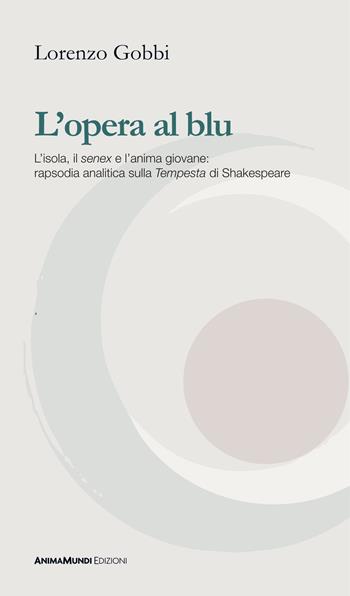 L'opera al blu. L'isola, il «senex» e l'anima giovane: rapsodia analitica sulla «Tempesta» di Shakespeare - Lorenzo Gobbi - Libro AnimaMundi Edizioni 2025, PhiloVie | Libraccio.it