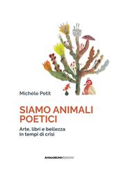 Siamo animali poetici. Arte, libri e bellezza in tempi di crisi