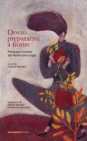 Dovrò prepararmi a fiorire. Poetesse iraniane dal Novecento a oggi