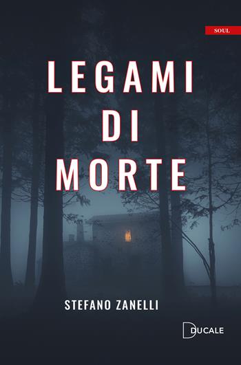 Legami di morte - Stefano Zanelli - Libro Ducale 2022, Soul | Libraccio.it