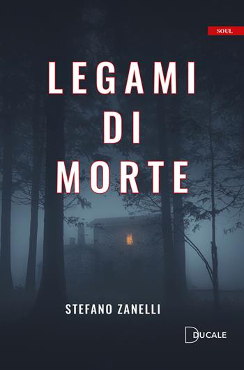 Legami di morte - Stefano Zanelli - Libro Ducale 2022, Soul | Libraccio.it