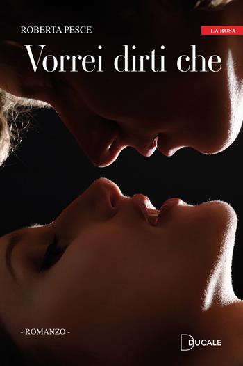 Vorrei dirti che - Roberta Pesce - Libro Ducale 2022, La rosa | Libraccio.it