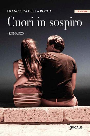 Cuori in sospiro - Francesca Della Rocca - Libro Ducale 2022, La rosa | Libraccio.it