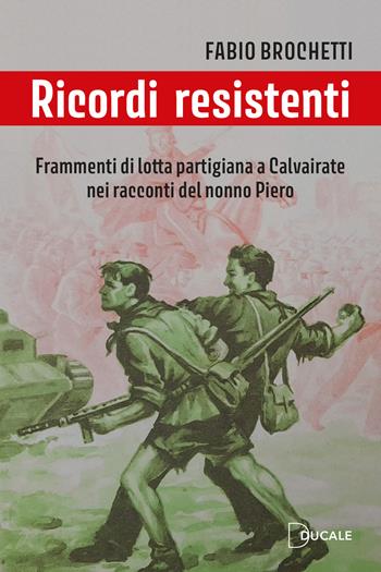 Ricordi resistenti. Frammenti di lotta partigiana a Calvairate nei racconti del nonno Piero - Fabio Brochetti - Libro Ducale 2023 | Libraccio.it