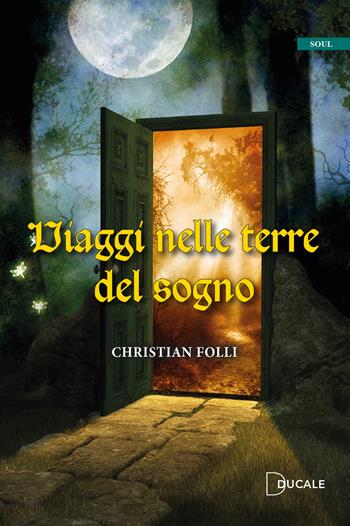Viaggi nelle terre del sogno - Christian Folli - Libro Ducale 2024, Soul | Libraccio.it