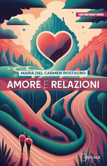 Amore e relazioni - Maria del Carmen Rostagno - Libro Ducale 2023, Contemporary Books | Libraccio.it