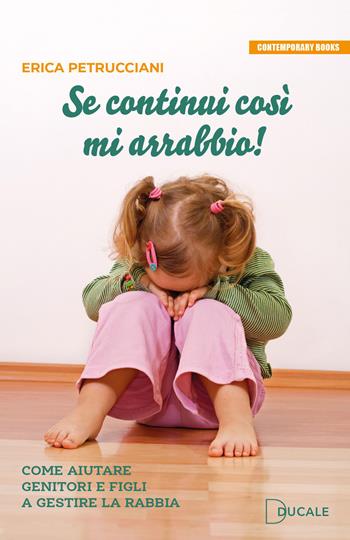 Se continui così mi arrabbio! Come aiutare genitori e figli a gestire la rabbia - Erica Petrucciani - Libro Ducale 2023, Contemporary Books | Libraccio.it
