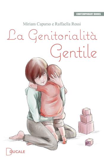 La genitorialità gentile - Miriam Capurso, Raffaella Rossi - Libro Ducale 2023, Contemporary Books | Libraccio.it