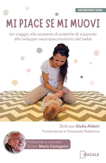 Mi piace se mi muovi. Un viaggio alla scoperta di pratiche di supporto allo sviluppo neuropsicomotorio del bebè - Giulia Aldeni - Libro Ducale 2024, Contemporary Books | Libraccio.it