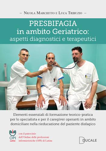 Presbifagia in ambito geriatrico: aspetti diagnostici e terapeutici. Elementi essenziali di formazione teorico-pratica per lo specialista e per il caregiver operanti in ambito domiciliare nella rieducazione del paziente disfagico - Nicola Marchitto, Luca Tribuzio - Libro Ducale 2024 | Libraccio.it